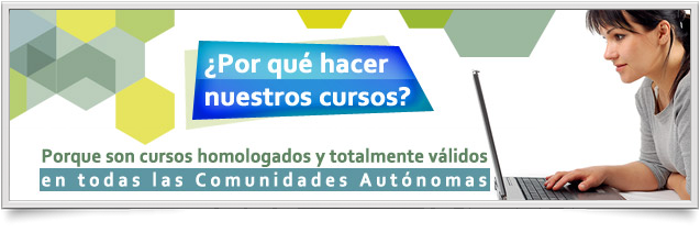 ¿Por qué realizar nuestros cursos? Porque son cursos homologados y totalmente válidos en todas las Comunidades Autónomas